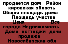 продается дом › Район ­ кировская область › Общая площадь дома ­ 150 › Площадь участка ­ 245 › Цена ­ 2 000 000 - Все города Недвижимость » Дома, коттеджи, дачи продажа   . Новосибирская обл.,Бердск г.